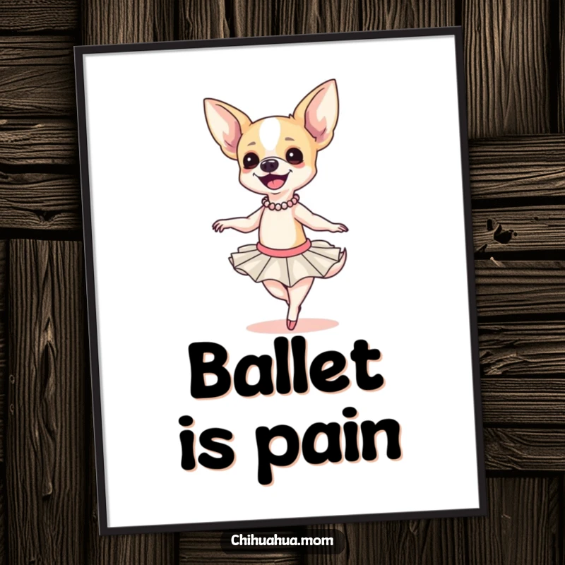 Funny Chihuahua Ballerina Poster: A smiling chihuahua in a tutu attempting a clumsy twirl, making hilarious wall art, gift.