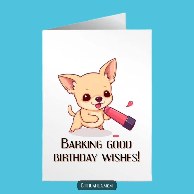 Free Printable Birthday Card: Chihuahua Chasing Lipstick, Hilarious Downloadable Fun!